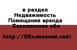  в раздел : Недвижимость » Помещения аренда . Сахалинская обл.